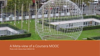 A Meta-view of a Coursera MOOC
Photo credit: Marian Read UNESCO HQ
 