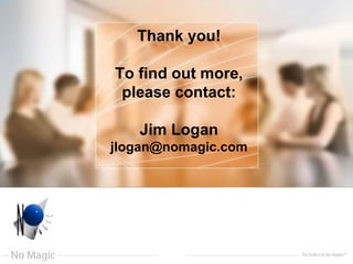 Thank you!
To find out more,
please contact:
Jim Logan
jlogan@nomagic.com
 