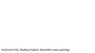 Pachmarhi hills, Madhya Pradesh- Mesolithic stone painitngs
 