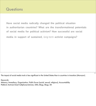 Questions


       Have social media radically changed the political situation
       in authoritarian countries? What are...