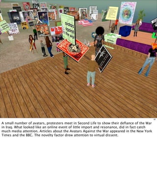 81

A small number of avatars, protesters meet in Second Life to show their deﬁance of the War
in Iraq. What looked like a...