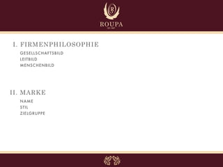 I. FIRMENPHILOSOPHIE
  GESELLSCHAFTSBILD
  LEITBILD
  MENSCHENBILD




II. MARKE
  NAME
  STIL
  ZIELGRUPPE
 