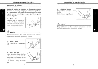 REPARAÇÃO DE UM FATO SECO
3
REPARAÇÃO DE UM FATO SECO
3
4 Limpe com solvente
Limpe todas as superfícies a serem
coladas.
Utilize heptano ou gás branco.
AVISO!
Perigo de ferimentos nos olhos quando em contacto com o solvente.
Use protecções adequadas para proteger os olhos.
17
Sempre que possível, as reparações dos fatos secos devem ser
efectuadas por um serviço de reparação de fatos secos qualificado.
Se o proprietário do fato levar a cabo qualquer reparação, deverá
seguir as seguintes instruções, para assegurar que são empregues as
técnicas adequadas.
1 Retire a fita
Em fatos com fita à volta dos
punhos de látex, retire a fita
utilizando solventes de limpeza.
Utilize heptano ou gás branco.
Perigo de ferimentos nos olhos quando em contacto com o solvente.
Use protecções adequadas para proteger os olhos.
AVISO!
3 Lixe o látex novo
Lixe o látex novo 20 mm (3/4”) no
lado de dentro e quando utilizando
fita, 12 mm (1/2”) também no lado
exterior.
Lixe também a manga do fato 25
mm.
2 Retire o punho
Puxe o látex até que a cola antiga se
solte.
Preparações da colagem
16
 