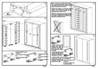8º          Medir o roupeiro em X conforme mostra a figura,                                                                                                                         11º
                                                                                                                 caso uma das diagonais seja maior do que a    L
                                                                                                                                                                  L
                         E                                                                                       outra, ultilize algum calço para igualar as duas                                                                                       L
                                                                                                                                                               L                                                                                             L
                                                                                                                 diagonais, após isto fixe os fundos.                                                                                                            L
                                                                                                                                                                                                                                                                     L
                                      E           10                                                                                                             L
                                                                                                                                                                                                                                                                          L
                                                                                                                                                                                                                                                                              L
                                                                                                                 Measure the closet in X as shown below,                                                                                                     L+M                   L
                                                                                                                 case one of the diagonally is larger than the17
                             V+C+C

                                                                                                                 another, use a shoe to match the two            L
                                                                                                                                                                                                                                                            17                     L
                                                       E
                                                                                                                 diagonally, after it fix the funds.
                                                                                                                                                                                                                                                             L+M     17
                 C                                   V+C+C         E
                                                                                                                                                                 L
                                                                                                                                                                                                                                                             L+M
                                                                                                                                                                                                                                                                              17   L
                                                                                                                 Medida en X el armario ya que muestra la figura,
        V
                                                                                                                 caso una de las diagonales es más grande queL    el                                                                                         L+M
                                                                                                                                                                                                                                                                                   L
                     C
                                                                                                                 otro, ultilize un zapato para que coincida los dos
                                                                                                                 diagonales, después fije el fondos.             L                                                                                                                 L
                                                                                                                                                                                                                                                             L+M
                                                                                                     9º                                                                                                                                      L                                     L
                                                                                                                                                                                                                                                             L+M
                                                                                                                                                                                                                                             L                                     L
8104                                                                                                                         L
                                                                                                                                                                                                                                                             L+M




                                                                                                                     1
                                                                                                                                                                     L




                                                                                                                                                                                                                         2
                                                                                                                     2
                                                                                                                                                                                         L
                                                                                                                                                                                                                                             L                                     L




                                                                                                                         2
                                                                                                                         2
                                                                                                                                                                                                                     L




                                                                                                                             2
                                                                                                                             2




                                                                                                                                                                                                                 2
                                              S                                                                                                                                                                                                              L+M




                                                                                                                                 2




                                                                                                                                                                                                                 2
                                                                                                                                 2




                                                                                                                                                                                                             2
                                          S                                                                                                                                                                                                  L




                                                                                                                                     2
                                                                                                                                                                                                                                                                                   L




                                                                                                                                                                                                             2
                                 S




                                                                                                                                         2




                                                                                                                                                                                                         2
                                                                                                                                         2




                                                                                                                                                                                                     2
                                                                                                                                             2




                                                                                                                                                                                                 2
                                                                                                                                                 2




                                                                                                                                                                                             2
                                                                                                                                                                                                                                                             L+M




                                                                                                                                                 2
S




                                                                                                                                                                                             2
                                                                                                                                                     2
                                                                                                                                                                                                                                             L                                     L




                                                                                                                                                                                         2
                                          S   S




                                                                                                                                                         2
            S




                                                                                                                                                                                     2
                                                                                                                                                         2
    S                            S




                                                                                                                                                                                 2
                                                                                                                                                             2




                                                                                                                                                                             2
                                                                                                                                                                 2



                                                                                                                                                                         2
                                                                                                                                                                 2
                                                                                                                                                                                                                                                             L+M




                                                                                                                                                                     2
                                                                                                                                                                     2
S                                                                                                                                                                                                                                            L                                     L




                                                                                                                                                                 2
                                                                                                                                                                         2
                                              S                                                                                                                                                                                                  L




                                                                                                                                                                         2
                                                                                                                                                             2
            S                             S




                                                                                                                                                                             2
                                                                                                                                                                                                                                                        L




                                                                                                                                                             2
    S                            S




                                                                                                                                                                                 2
                                                                                                                                                     2
                                                                                                                                                                                                                                                             L




                                                                                                                                                                                 2
                                                                                                                                                     2




                                                                                                                                                                                     2
                                                                                                                                             2
                                                                                                                                                                                                                                                                 L




                                                                                                                                                                                     2
                                                                                                                                                                                                                                                                                   L




                                                                                                                                             2
                                                                                                                                                                                                                                                                     L




                                                                                                                                                                                         2
                                                                                                                                     2




                                                                                                                                                                                         2
                                                                                                                             L




                                                                                                                                     2
S                                         S                                                                                                                                                                                                                               L




                                                                                                                                                                                             2
            S




                                                                                                                                 2
                                 S            S                                                                                                                  L




                                                                                                                                                                                                 2
    S
                                                                 18                                                                                                                                                                                                           L




                                                                                                                             1




                                                                                                                                                                                                 2
                                                                                                                                                                                         L




                                                                                                                                                                                                     2
                                 18 S                                                                                                                                                                                                                                              L




                                                                                                                                                                                                     2
                                                                                                                                                                                                                     L




                                                                                                                                                                                                         2
                                                                                                                                                                                                         2
S           S                    S
    S                                         S                        12
    18 S                                                                    12   18
S   S                            S        S                                                                                                                                                                                                                                              12º
                                              S
            S                    S        S
S   S
                                              S
            S                    S        S
    S
S                                             S
            S                    S        Z
    S

S   S       S                                                                                                    1º Ajuste a altura de cada
                                                                                                                 roldana para regular a
                                                                                                                 inclinação das portas de
                                                                                                                 modo que elas fiquem
                                                                                                                 bem alinhadas em relação
                                                                                                                 as laterais.
                                     1º Fixar o sistema da porta                                     10º         1º Adjust the height of each
                                     deslizante.                                                                 pulley to adjust the slope of
                                                                                      2º Encaixe sistema nos     the ports of so that they are
                                     1º Fix the system of slinding                     trilhos.
                                     door.                                                                       well aligned on the sides.
                                                                                      2º Plug the system in
                                     1º Fijar el sistema dela puerta                                             1º Ajuste la altura de cada                                                                                 2º Trave as o sistema de
                8091                                                                  trails.
                                      deslizante.                                                                polea para ajustar el                                                                                       porta deslizante.
                                                                                      2º Conecte el sistema en   pendiente de los puertos de
                                                                                                                 de manera que sean bien                                                                                     2º Lock the system of the
                                                                                      los carriles.
                                                                                                                 alineados en los lados.                                                                                     sliding door.
                                                                                                                                                                                                                             2º Bloquear el sistema de
                                                                                                                                                                                                                             la puerta corredera.

                                                                                                 Pag.06                                                                                                                                                                                Pag.07
 