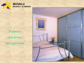 Roupeiro
com portas
tipo japonesas.
M
A
MOVALU
MOVEIS E ALUMINIOS
 