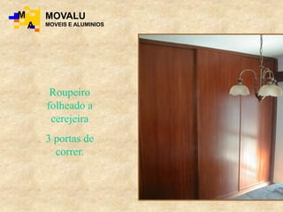 Roupeiro
folheado a
cerejeira
3 portas de
correr.
M
A
MOVALU
MOVEIS E ALUMINIOS
 
