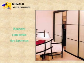 Roupeiro
com portas
tipo japonesas.
M
A
MOVALU
MOVEIS E ALUMINIOS
 