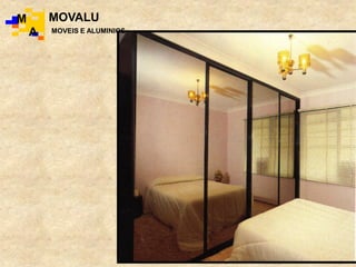 M
A
MOVALU
MOVEIS E ALUMINIOS
 