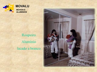 Roupeiro
Alumínio
lacado a branco
M
A
MOVALU
MOVEIS E
ALUMINIOS
 