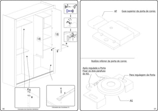 S               R


                                                                                                                       AF     Guia superior da porta de correr.


                                                                            F
                                                                        F




                                              18                                    F
                                                                                F
                                    18
                                                                N


                                         D
                                                D




                                                                                                Rodízio inferior da porta de correr.

                                                                                        Após regulada a Porta
                                                                                        Fixar os dois parafuso
                                                                                        do Kit.                                        Para regulagem da Porta




                    EE                                E

                                                            Y

                          U
                                                                                                                                       AG

                                         Colocação das Corrediças (Y)
06   Colocação dos Suportes Cabideiros                                                                                                                       07
 