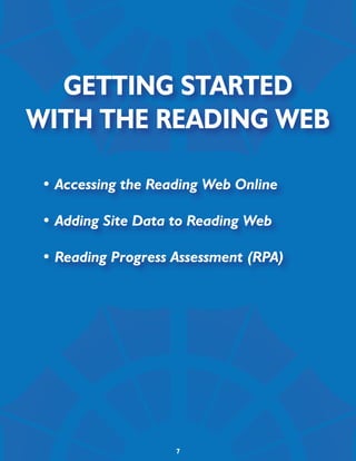 Getting Started
with the reading web

 • Accessing the Reading Web Online

 • Adding Site Data to Reading Web

 • Reading Progress Assessment (RPA)




                    7
 