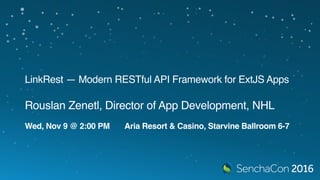 LinkRest — Modern RESTful API
Framework for ExtJS Apps
Rouslan Zenetl,
Director of App Development, NHL
 