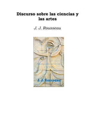 Discurso sobre las ciencias y
las artes
J. J. Rousseau

 