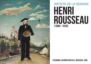 Henri
Rousseau
(Yo mismo), autorretrato de H. Rousseau, 1890.
ARTISTA DE LA SEMANA
(1844 - 1910)
 