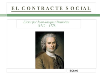 EL CONTRACTE SOCIAL Escrit per Jean-Jacques Rousseau  (1712 – 1778) 
