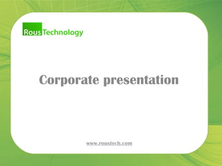 Corporate presentation www.roustech.com 