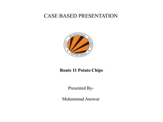 CASE BASED PRESENTATION
Route 11 Potato Chips
Presented By-
Muhammad Anowar
 