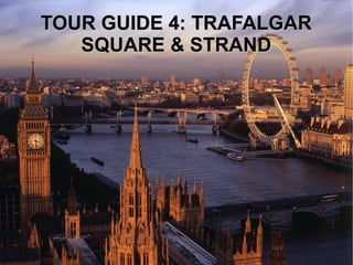 TOUR GUIDE 4: TRAFALGARTOUR GUIDE 4: TRAFALGAR
SQUARE & STRANDSQUARE & STRAND
 
