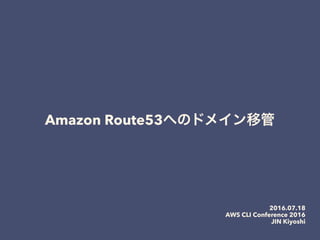 Amazon Route53
2016.07.18
AWS CLI Conference 2016
JIN Kiyoshi
 