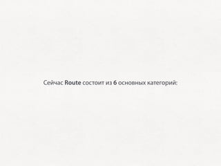 Сейчас Route состоит из 6 основных категорий:
 