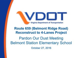 Route 659 (Belmont Ridge Road)
Reconstruct to 4-Lanes Project
Pardon Our Dust Meeting
Belmont Station Elementary School
October 27, 2016
 