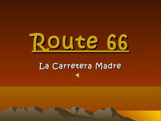 Route 66
La Carretera Madre
 