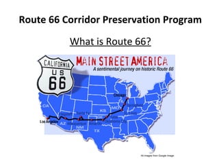 Route 66 Corridor Preservation Program What is Route 66? All images from Google Image:  
