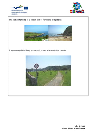 Libro de rutas
Healthy Mind in a Healthy Body
The port at Moniello is a beach formed from sand and pebbles.
A few metres ahead there is a recreation area where the hiker can rest.
 