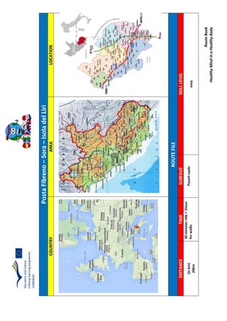 RouteBook
HealthyMindinaHealthyBody
PostaFibreno–Sora–IsoladelLiri
COUNTRYAREALOCATION
ROUTEFILE
DISTANCETIMESURFAVESKILLLEVEL
(inkm)
20km
30minutesride+1hour
forwalksPavedroads
easy
 