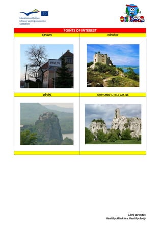 Libro de rutas
Healthy Mind in a Healthy Body
POINTS OF INTEREST
PAVLOV DĚVIČKY
DĚVÍN ORPHANS’ LITTLE CASTLE
 