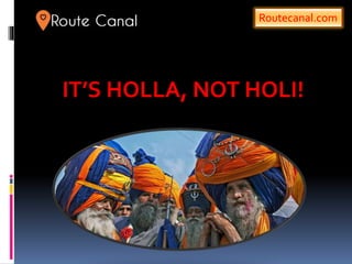 Routecanal.com
IT’S HOLLA, NOT HOLI!
 