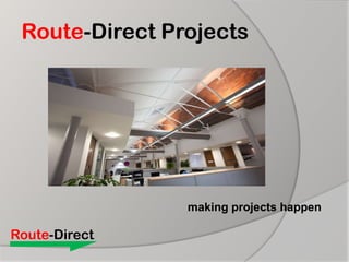 Route-Direct Projects




                making projects happen

Route-Direct
 