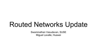 Routed Networks Update
Swaminathan Vasudevan, SUSE
Miguel Lavalle, Huawei
 