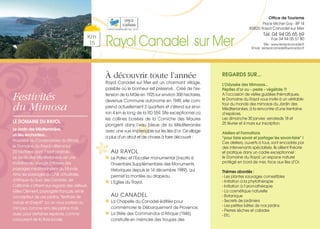 Festivités
du Mimosa
LE DOMAINE DU RAYOL
Le Jardin des Méditerranées,
un lieu enchanteur...
Propriété du Conservatoire du littoral,
le Domaine du Rayol s’étend sur
20 hectares dont 7 sont jardinés.
Le Jardin des Méditerranées est une
invitation au voyage à travers des
paysages méditerranéens du Monde.
Ainsi, les paysages du Chili, d’Australie,
d’Afrique du Sud, des Canaries, de
Californie s’offrent aux regards des visiteurs.
Gilles Clément, paysagiste français, est le
concepteur de ces jardins, “territoire de
nature et d’esprit”. Ici, on vous parlera du
mimosa, comme ami des jardins mais
aussi, pour certaines espèces, comme
concurrent de la flore locale.
Km
15 RayolCanadel surMer
Office de Tourisme
Place Michel Goy - BP 14
83820 Rayol Canadel sur Mer
Tél. 04 94 05 65 69
Fax 04 94 05 51 80
Site : www.lerayolcanadel.fr
Email : lerayolcanadel@wanadoo.fr
À découvrir toute l’année
Rayol Canadel sur Mer est un charmant village,
paisible où le bonheur est préservé… Créé de l’ex-
tension de la Môle en 1925 sur environ 300 hectares,
devenue Commune autonome en 1949, elle com-
prend actuellement 3 quartiers et s’étend sur envi-
ron 4 km le long de la RD 559. Site exceptionnel où
les collines boisées de la Corniche des Maures
plongent dans l’eau bleue de la Méditerranée
avec une vue imprenable sur les îles d’or. Ce village
a plus d’un atout et de choses à faire découvrir :
AU RAYOL
Le Patec et l’Escalier monumental (inscrits à
l’Inventaire Supplémentaire des Monuments
Historiques depuis le 14 décembre 1989), qui
permet la montée au drapeau.
L’Eglise du Rayol.
AU CANADEL
La Chapelle du Canadel édifiée pour
commémorer le Débarquement de Provence.
La Stèle des Commandos d’Afrique (1946)
construite en mémoire des troupes des
REGARDS SUR...
L’Odyssée des Mimosas…
Pépites d’or ou « peste » végétale ?!
A l’occasion de visites guidées thématiques,
le Domaine du Rayol vous invite à un véritable
tour du monde des mimosas du Jardin des
Méditerranées, à la rencontre d’une trentaine
d’espèces.
Les dimanche 30 janvier, vendredis 18 et
25 février et 4 mars sur inscription.
Ateliers et Formations
“pour faire savoir et partager les savoir-faire” !
Ces ateliers, ouverts à tous, sont encadrés par
des intervenants spécialisés. Ils allient théorie
et pratique dans un cadre exceptionnel :
le Domaine du Rayol, un espace naturel
protégé en bord de mer, face aux Iles d’Or.
Thèmes abordés :
- Les plantes sauvages comestibles
- Initiation à la phytothérapie
- Initiation à l’aromathérapie
- La cosmétique naturelle
- Botanique
- Secrets de jardiniers
- Les petites bêtes de nos jardins
- Pierres sèches et calades
- Etc.
 