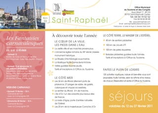 À découvrir toute l’année
LE CŒUR DE LA VILLE,
LES PIEDS DANS L’EAU
La vieille ville et ses marchés provençaux.
L’ancienne église romane du XIIe
siècle classée
monument historique.
Le Musée d’Archéologie sous-marine.
La Basilique Notre-Dame-de-la-Victoire.
Visites guidées tous les jeudis.
Tarifs et inscriptions à l’Office du Tourisme.
LE CÔTÉ MER
Les 36 km de littoral alternent ports de
plaisance, 27 plages de sable, de galets,
calanques et criques accessibles.
Le sentier du littoral : 4 h de marche.
L’île d’Or, l’un des soixante plus beaux sites
de France.
La rade d’Agay, porte d’entrée naturelle
de l’Estérel.
Les 20 km de la majestueuse Corniche d’Or.
LE CÔTÉ TERRE, LE MASSIF DE L’ESTÉREL
45 km de sentiers pédestres
100 km de circuits VTT
100 km de pistes équestres
Balades pédestres guidées toute l’année.
Tarifs et inscriptions à l’Office du Tourisme.
FAITES LE PLEIN DE LOISIRS
130 activités nautiques, nature et bien-être vous sont
proposées, toute l’année, selon le rythme et le niveau
dechacun.Réservationetventeàl’OfficeduTourisme.
Km
59 Saint-Raphaël
Office Municipal
du Tourisme et des Congrès
Quai Albert 1er - BP 210
83702 Saint-Raphaël Cedex
Tél. 04 94 19 52 52
Fax 04 94 83 85 40
Site : www.saint-raphael.com
Email : saint-raphael@routedumimosa.com
Crédit photos : G. Sadet, M. Angot, G. Derivière, Didié Carrié
SAINT-RAPHAËL
séjours
Les Fantaisies
carnavalesques
LES 12 ET 13 FÉVRIER
•Samedi 12
Soirée de Gala et Election de Miss
Saint-Raphaël - Salle Félix Martin - Payant
•Samedi 12 et dimanche 13 :
LES JARDINS EPHÉMÈRES
Exposition-Concours : sur les jardins
Bonaparte, des paysagistes se
rencontrent pour mettre en scène fleurs
et plantes d’hiver. Entrée libre.
WEEK-END CARNAVALS :
•Samedi 19 février – 18 h :
Carnaval de nuit
avec la Compagnie Off.
•Dimanche 20 février – 15 h :
Carnaval de jour
avec la Compagnie Off. valables du 12 au 27 février 2011
 