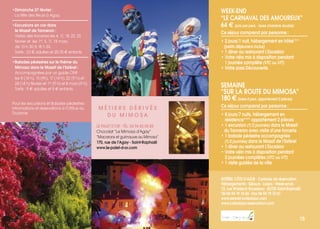 ESTÉREL CÔTE D’AZUR - Centrale de réservation
Hébergements - Séjours - Loisirs - Week-ends
72, rue Waldeck Rousseau - 83700 Saint-Raphaël
Tél 04 94 19 10 60 - Fax 04 94 19 10 67
www.esterel-cotedazur.com
www.cotedazur-reservation.com
WEEK-END
“LE CARNAVAL DES AMOUREUX”
64 € (prix par pers. - base chambre double)
Ce séjour comprend par personne :
• 2 jours/1 nuit, hébergement en hôtel **
(petits déjeuners inclus)
• 1 dîner au restaurant L’Excelsior
• Votre vélo mis à disposition pendant
1 journée complète (VTC ou VTT)
• Votre pass Découverte.
SEMAINE
“SUR LA ROUTE DU MIMOSA”
180 € (base 2 pers. appartement 2 pièces)
Ce séjour comprend par personne :
• 8 jours/7 nuits, hébergement en
résidence*** appartement 2 pièces
• 1 excursion (1/2 journée) dans le Massif
du Tanneron avec visite d’une forcerie
• 1 balade pédestre accompagnée
(1/2 journée) dans le Massif de l’Estérel
• 1 dîner au restaurant L’Excelsior
• Votre vélo mis à disposition pendant
2 journées complètes (VTC ou VTT)
• 1 visite guidée de la ville
15
LE PALET D’OR - TÉL. 04 94 82 00 88
Chocolat “Le Mimosa d’Agay”
“Macarons et guimauve au Mimosa”
170, rue de l’Agay - Saint-Raphaël
www.le-palet-d-or.com
M É T I E R S D É R I V É S
D U M I M O S A
•Dimanche 27 février :
La fête des fleurs à Agay.
•Excursions en car dans
le Massif de Tanneron :
Visites des forceries les 4, 11, 18, 22, 25
février et les 1er
, 5, 11, 18 mars,
de 13 h 30 à 18 h 30.
Tarifs : 23 € adultes et 20,70 € enfants
•Balades pédestres sur le thème du
Mimosa dans le Massif de l’Estérel :
Accompagnées par un guide ONF
les 8 (14 h), 15 (9h), 17 (14 h), 22 (9 h) et
24 (14 h) février et 1er
(9 h) et 8 mars (9 h).
Tarifs : 9 € adultes et 5 € enfants.
Pour les excursions et Balades pédestres :
informations et réservations à l’Office du
Tourisme
 