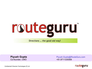 Directions … the good old way! Piyush Gupta   [email_address] Co-founder, CMO +91.9711335568 