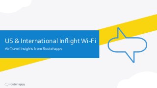 US	
  &	
  international	
  inﬂight	
  wi-­‐ﬁ	
  
Air	
  travel	
  insights	
  from	
  Routehappy	
  
US	
  &	
  International	
  Inﬂight	
  Wi-­‐Fi	
  
Air	
  Travel	
  Insights	
  from	
  Routehappy	
  
 