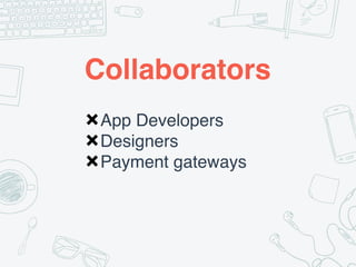 Collaborators
✖App Developers
✖Designers
✖Payment gateways
 