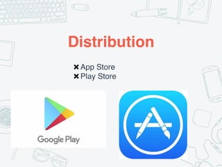 Distribution
✖App Store
✖Play Store
 