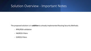 Solution Overview - Important Notes
The proposed solution is in addition to already implemented Routing Security Methods:
...