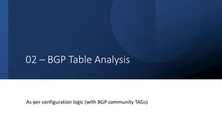 02 – BGP Table Analysis
As per configuration logic (with BGP community TAGs)
 