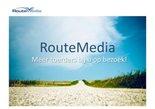 RouteMedia 
Meer toerders bij u op bezoek! 
 