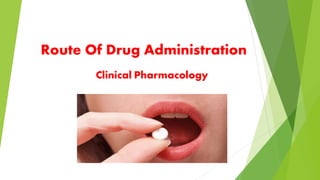 Route Of Drug Administration
Clinical Pharmacology
 