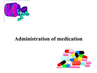 Administration of medication
 