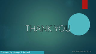 ROUTE OPTIMIZATION 14
Prepared by: Bhavya S. Jaiswal
 