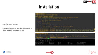 Installation
Start fort as a service.
Check the status. It will take some time to
build the first validated cache.
 