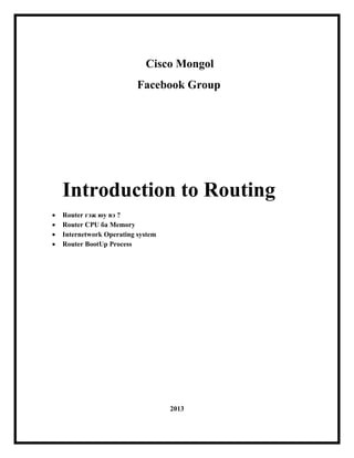Cisco Mongol
Facebook Group

Introduction to Routing





Router гэж юу вэ ?
Router CPU ба Memory
Internetwork Operating system
Router BootUp Process

2013

 
