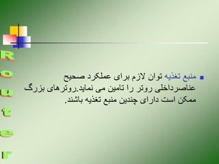 
‫تغذیه‬ ‫منبع‬
‫صحیح‬ ‫عملکرد‬ ‫برای‬ ‫الزم‬ ‫توان‬
‫نماید‬ ‫می‬ ‫تامین‬ ‫را‬ ‫روتر‬ ‫عناصرداخلی‬
.
‫بزر‬ ‫روترهای‬
‫گ‬
‫باشند‬ ‫تغذیه‬ ‫منبع‬ ‫چندین‬ ‫دارای‬ ‫است‬ ‫ممکن‬
.
 