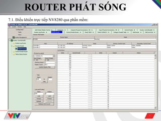 11
ROUTER PHÁT SÓNG
7.1. Điều khiển trực tiếp NV8280 qua phần mềm:
 